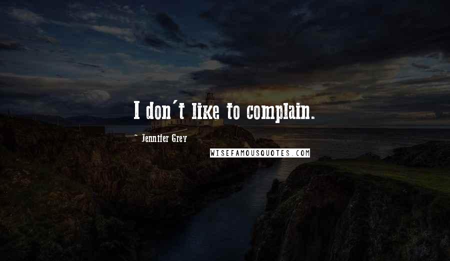 Jennifer Grey Quotes: I don't like to complain.