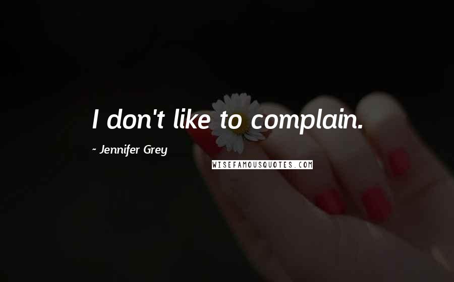 Jennifer Grey Quotes: I don't like to complain.
