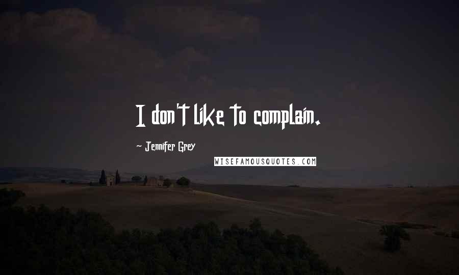 Jennifer Grey Quotes: I don't like to complain.