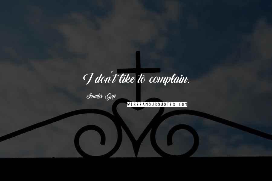 Jennifer Grey Quotes: I don't like to complain.