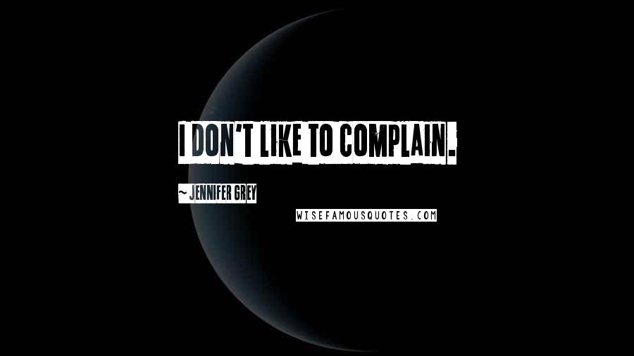 Jennifer Grey Quotes: I don't like to complain.