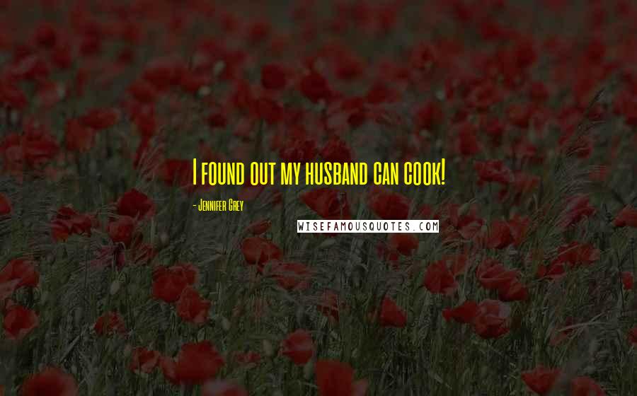 Jennifer Grey Quotes: I found out my husband can cook!