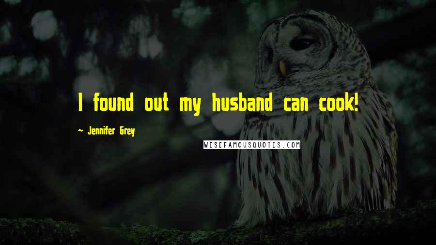 Jennifer Grey Quotes: I found out my husband can cook!