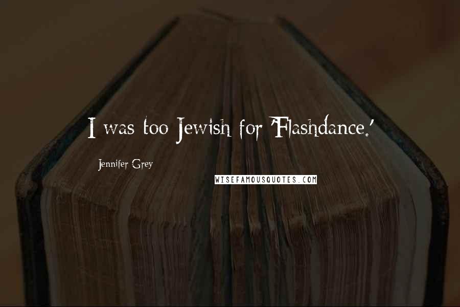 Jennifer Grey Quotes: I was too Jewish for 'Flashdance.'