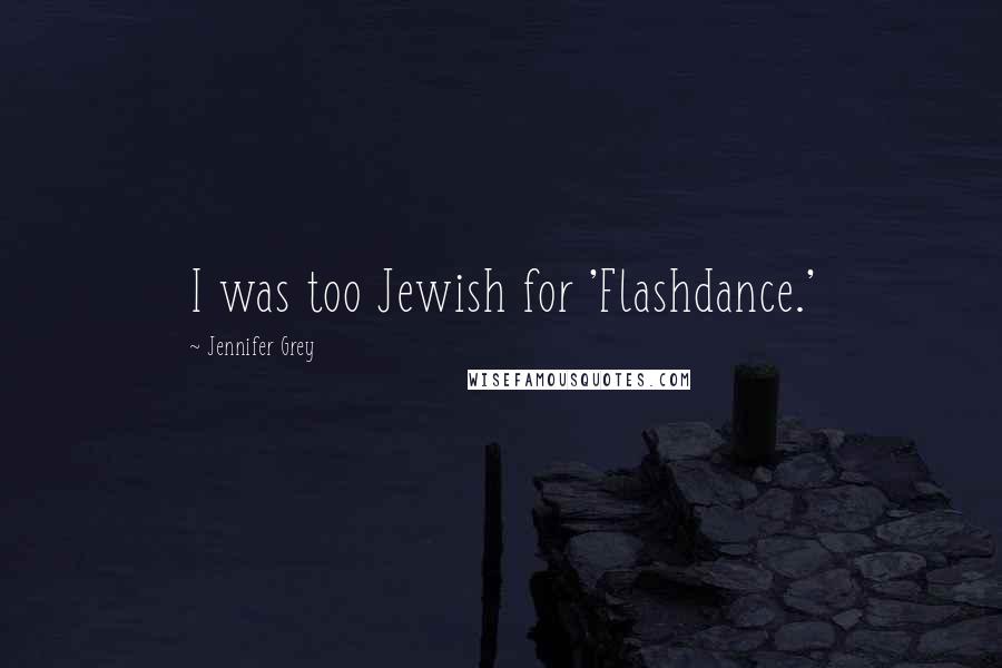 Jennifer Grey Quotes: I was too Jewish for 'Flashdance.'