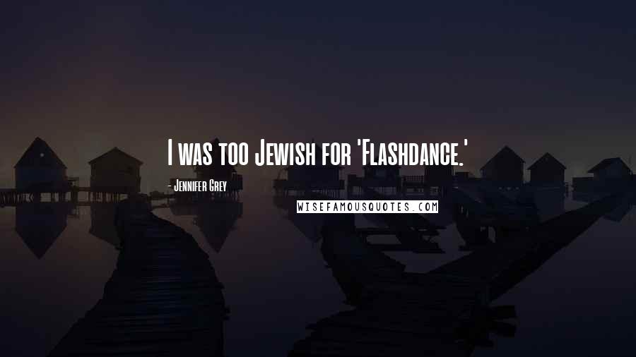 Jennifer Grey Quotes: I was too Jewish for 'Flashdance.'