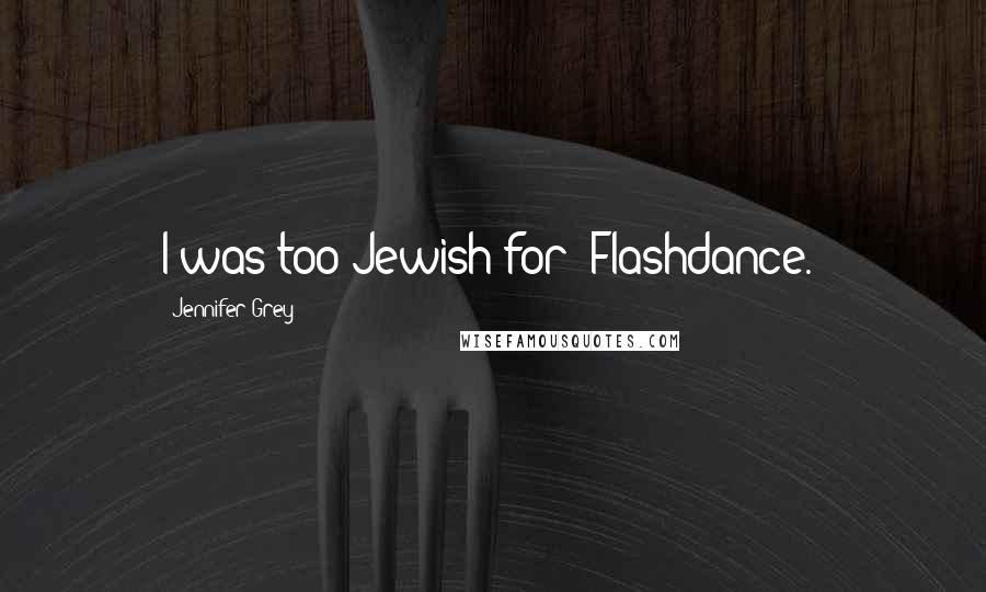 Jennifer Grey Quotes: I was too Jewish for 'Flashdance.'