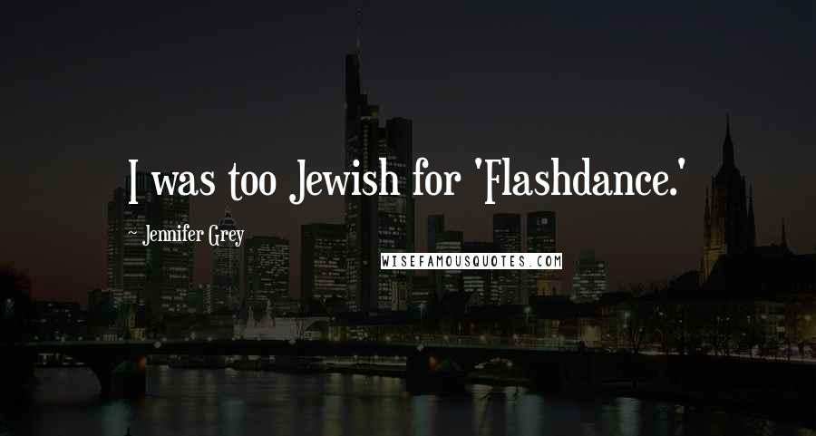 Jennifer Grey Quotes: I was too Jewish for 'Flashdance.'