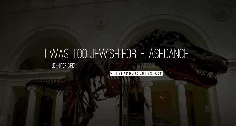 Jennifer Grey Quotes: I was too Jewish for 'Flashdance.'