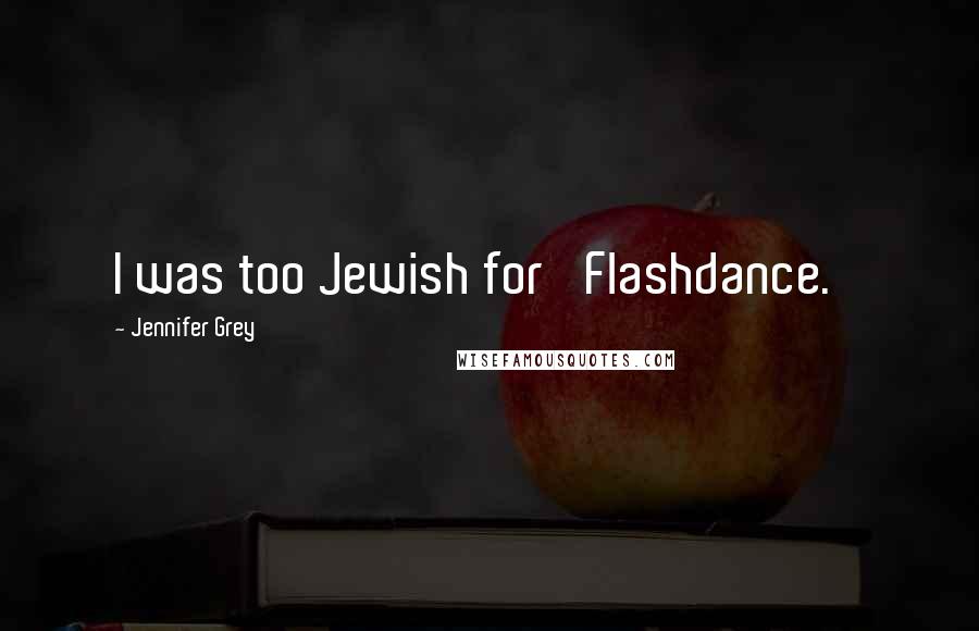 Jennifer Grey Quotes: I was too Jewish for 'Flashdance.'