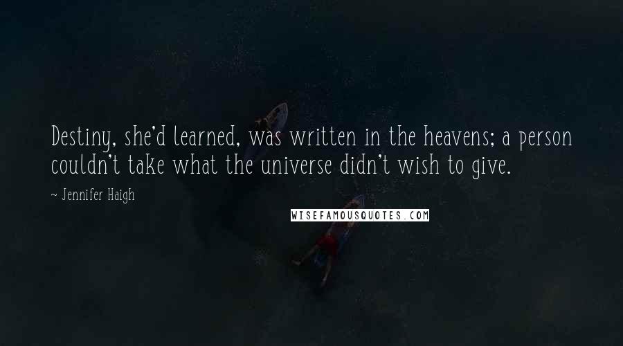 Jennifer Haigh Quotes: Destiny, she'd learned, was written in the heavens; a person couldn't take what the universe didn't wish to give.