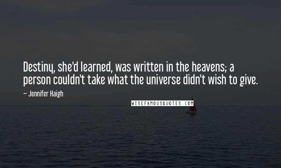 Jennifer Haigh Quotes: Destiny, she'd learned, was written in the heavens; a person couldn't take what the universe didn't wish to give.