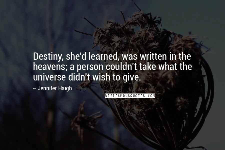 Jennifer Haigh Quotes: Destiny, she'd learned, was written in the heavens; a person couldn't take what the universe didn't wish to give.