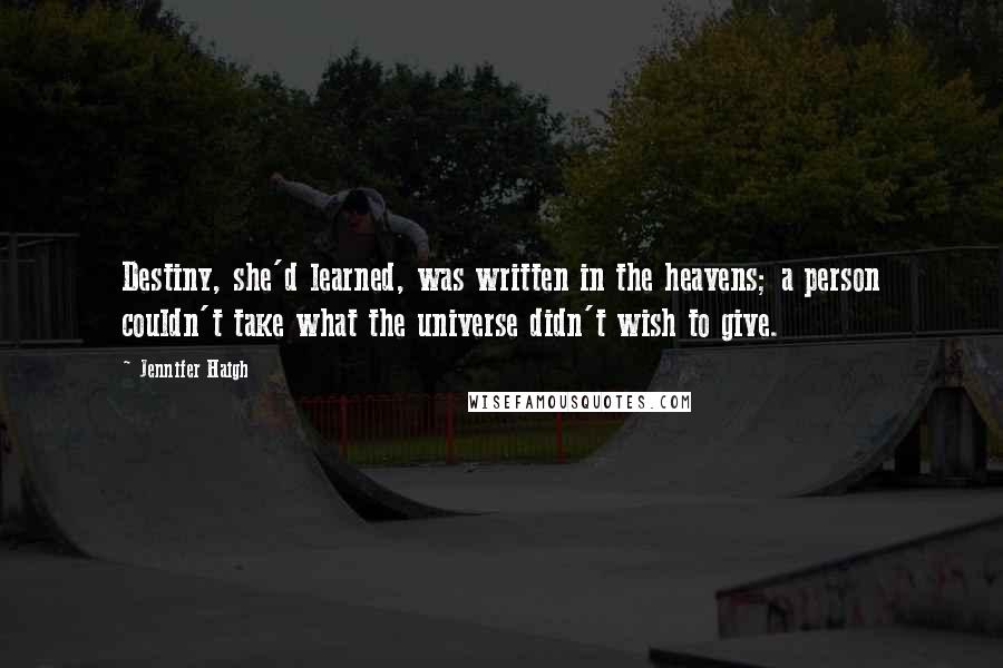 Jennifer Haigh Quotes: Destiny, she'd learned, was written in the heavens; a person couldn't take what the universe didn't wish to give.