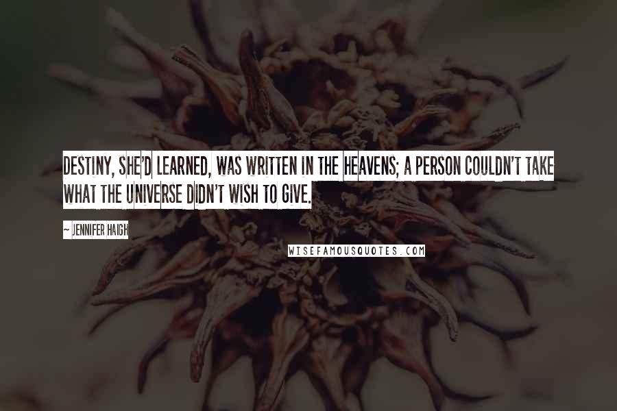 Jennifer Haigh Quotes: Destiny, she'd learned, was written in the heavens; a person couldn't take what the universe didn't wish to give.