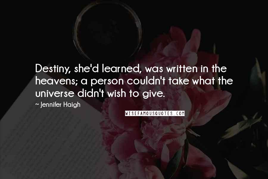 Jennifer Haigh Quotes: Destiny, she'd learned, was written in the heavens; a person couldn't take what the universe didn't wish to give.