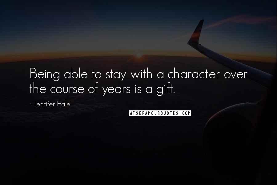 Jennifer Hale Quotes: Being able to stay with a character over the course of years is a gift.