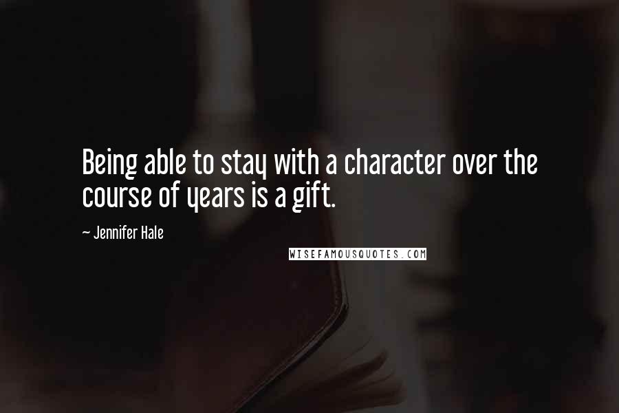 Jennifer Hale Quotes: Being able to stay with a character over the course of years is a gift.