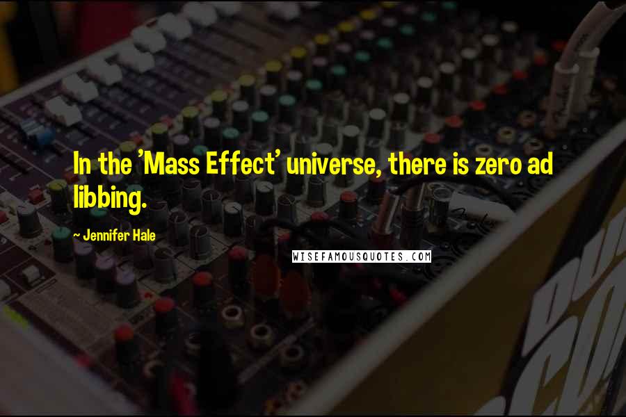 Jennifer Hale Quotes: In the 'Mass Effect' universe, there is zero ad libbing.