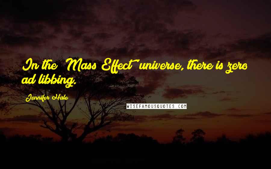 Jennifer Hale Quotes: In the 'Mass Effect' universe, there is zero ad libbing.