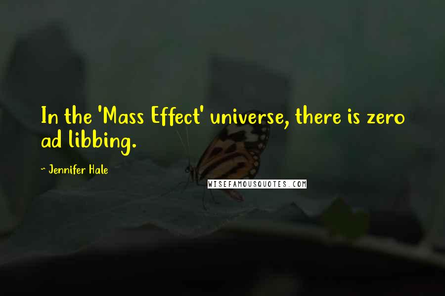 Jennifer Hale Quotes: In the 'Mass Effect' universe, there is zero ad libbing.