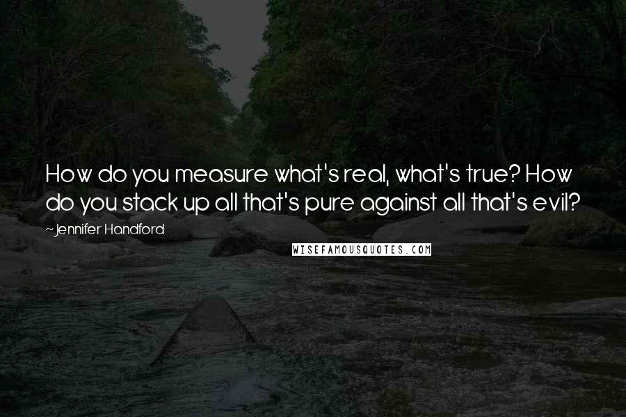 Jennifer Handford Quotes: How do you measure what's real, what's true? How do you stack up all that's pure against all that's evil?
