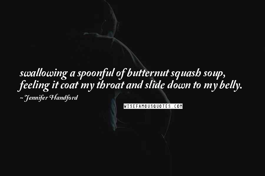 Jennifer Handford Quotes: swallowing a spoonful of butternut squash soup, feeling it coat my throat and slide down to my belly.