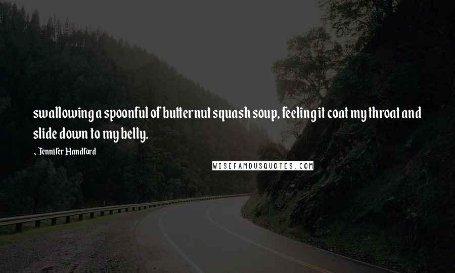 Jennifer Handford Quotes: swallowing a spoonful of butternut squash soup, feeling it coat my throat and slide down to my belly.