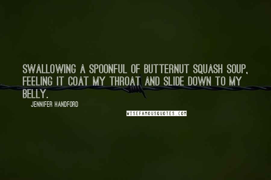Jennifer Handford Quotes: swallowing a spoonful of butternut squash soup, feeling it coat my throat and slide down to my belly.