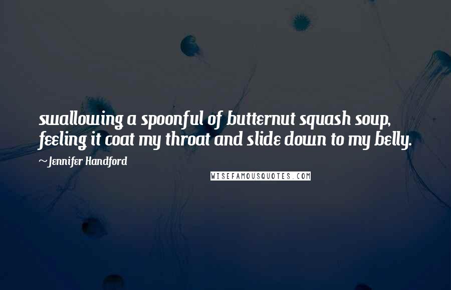 Jennifer Handford Quotes: swallowing a spoonful of butternut squash soup, feeling it coat my throat and slide down to my belly.