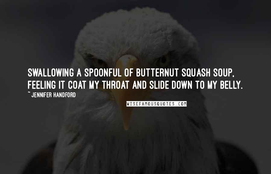 Jennifer Handford Quotes: swallowing a spoonful of butternut squash soup, feeling it coat my throat and slide down to my belly.