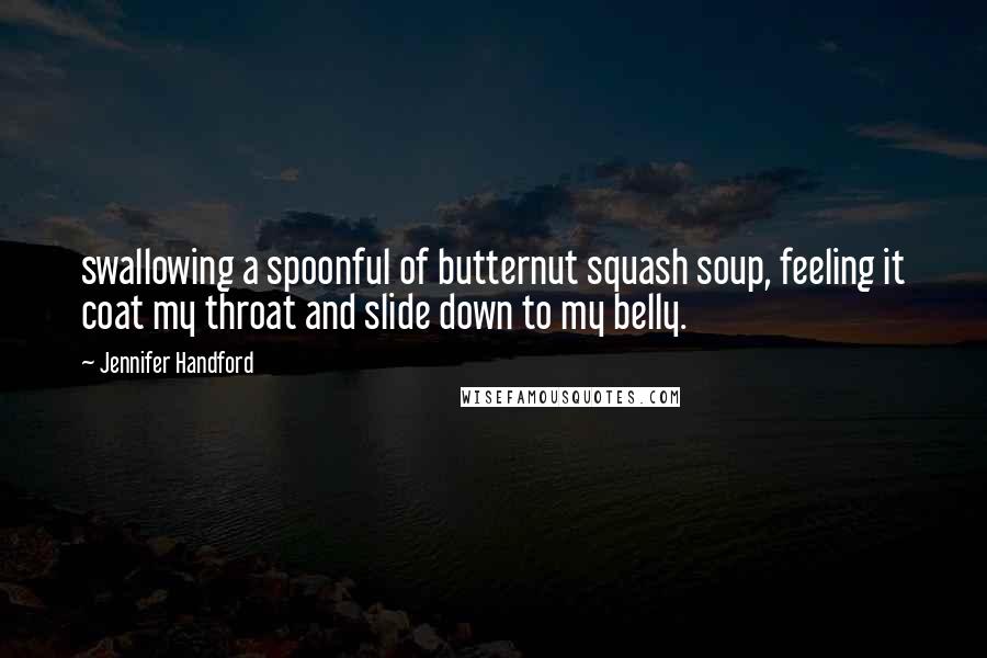 Jennifer Handford Quotes: swallowing a spoonful of butternut squash soup, feeling it coat my throat and slide down to my belly.