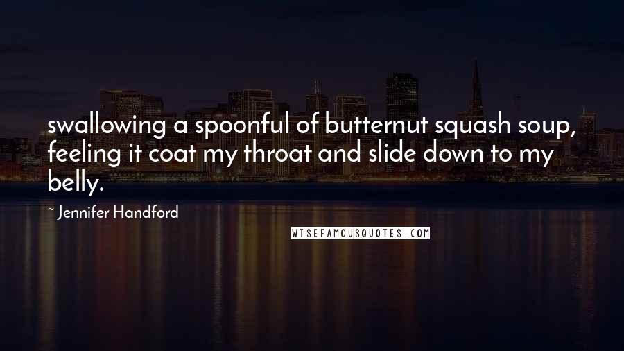Jennifer Handford Quotes: swallowing a spoonful of butternut squash soup, feeling it coat my throat and slide down to my belly.