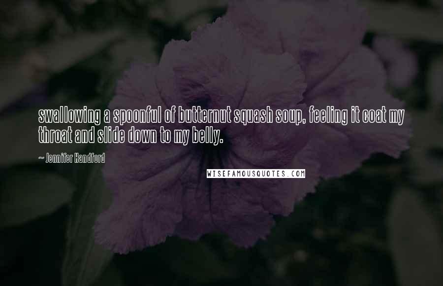 Jennifer Handford Quotes: swallowing a spoonful of butternut squash soup, feeling it coat my throat and slide down to my belly.