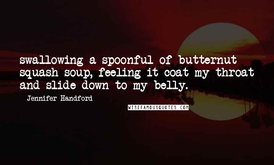 Jennifer Handford Quotes: swallowing a spoonful of butternut squash soup, feeling it coat my throat and slide down to my belly.