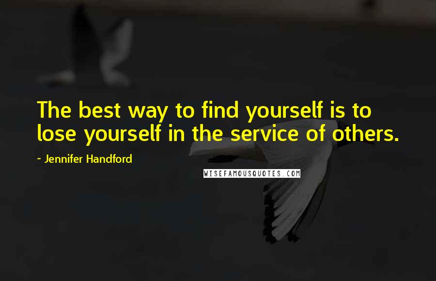 Jennifer Handford Quotes: The best way to find yourself is to lose yourself in the service of others.