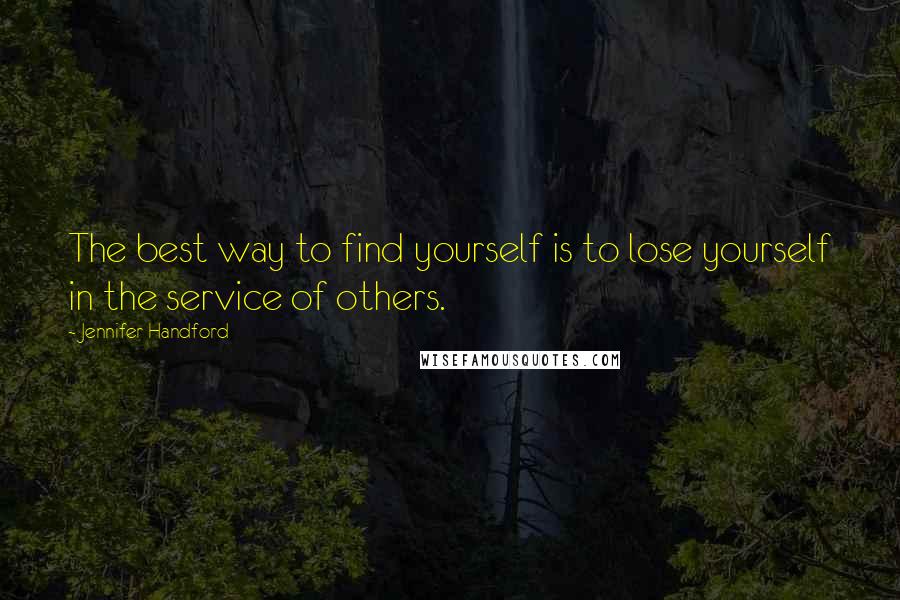 Jennifer Handford Quotes: The best way to find yourself is to lose yourself in the service of others.