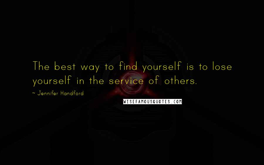 Jennifer Handford Quotes: The best way to find yourself is to lose yourself in the service of others.