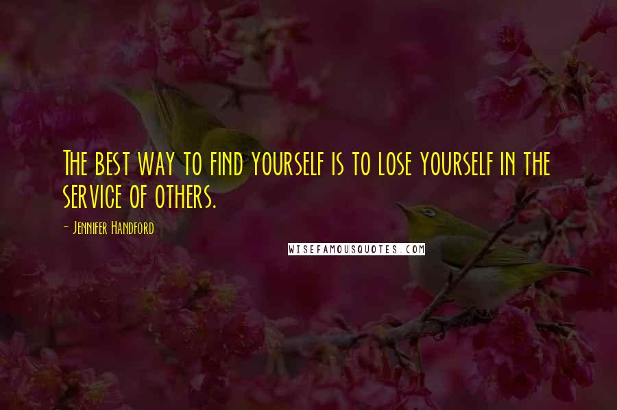 Jennifer Handford Quotes: The best way to find yourself is to lose yourself in the service of others.