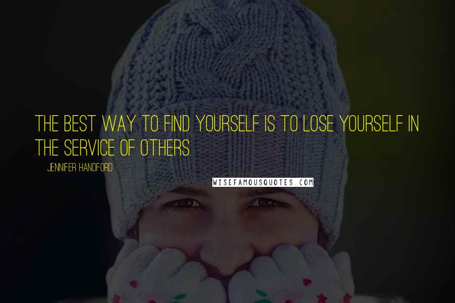 Jennifer Handford Quotes: The best way to find yourself is to lose yourself in the service of others.