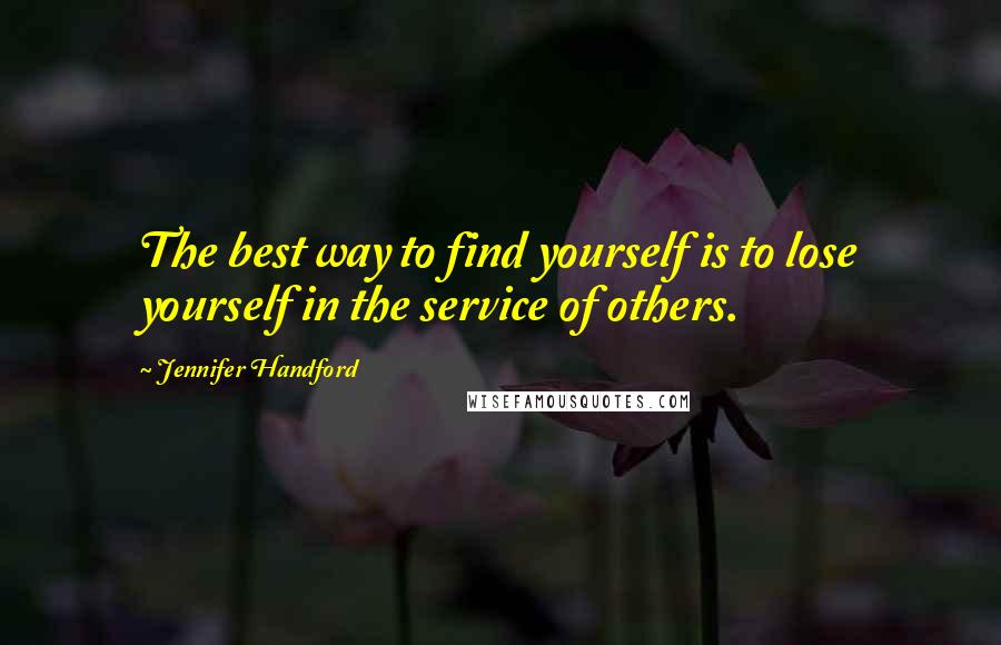 Jennifer Handford Quotes: The best way to find yourself is to lose yourself in the service of others.