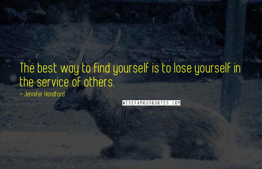 Jennifer Handford Quotes: The best way to find yourself is to lose yourself in the service of others.