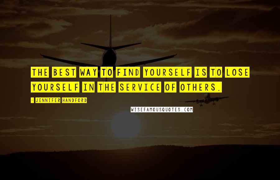 Jennifer Handford Quotes: The best way to find yourself is to lose yourself in the service of others.