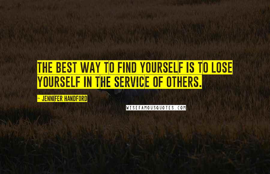 Jennifer Handford Quotes: The best way to find yourself is to lose yourself in the service of others.