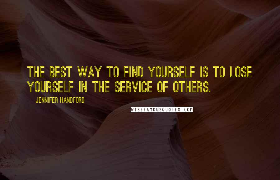 Jennifer Handford Quotes: The best way to find yourself is to lose yourself in the service of others.