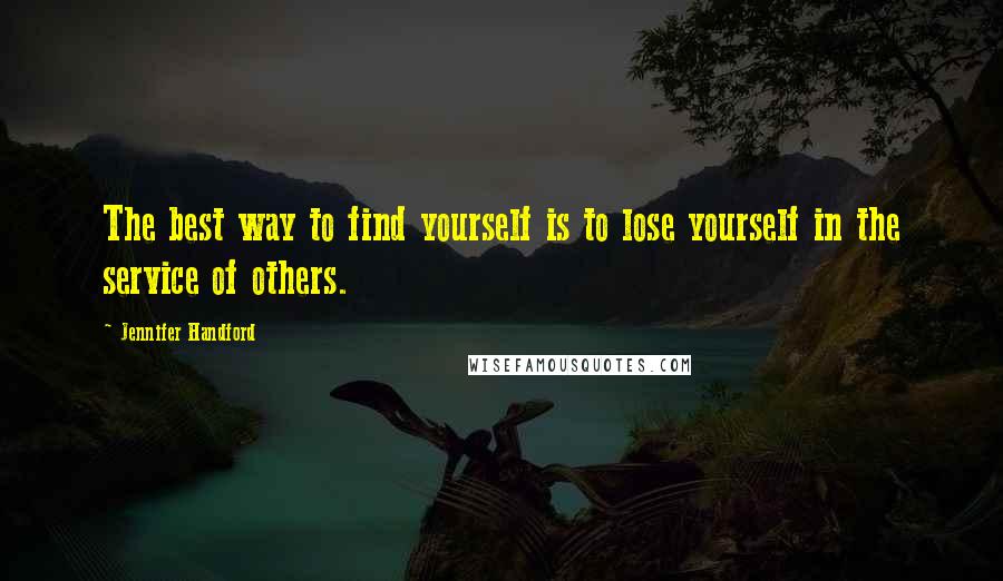 Jennifer Handford Quotes: The best way to find yourself is to lose yourself in the service of others.