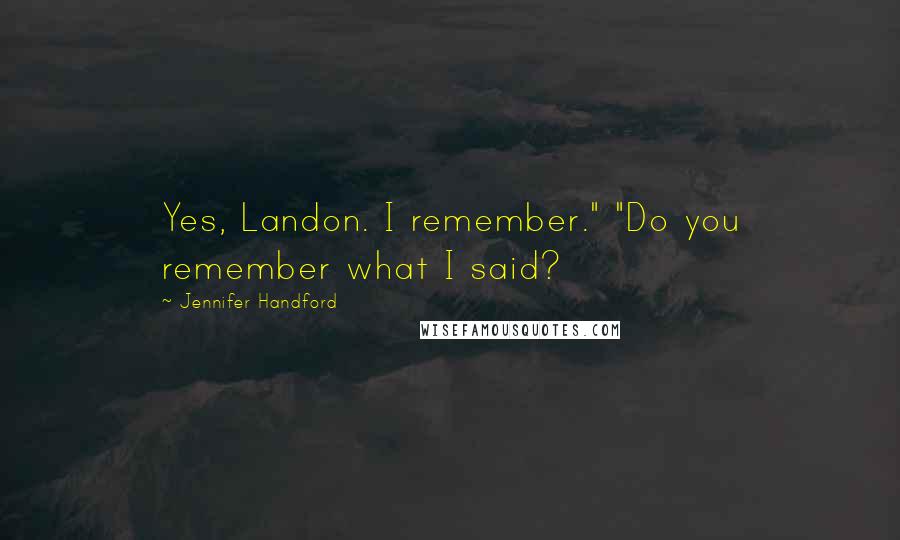 Jennifer Handford Quotes: Yes, Landon. I remember." "Do you remember what I said?