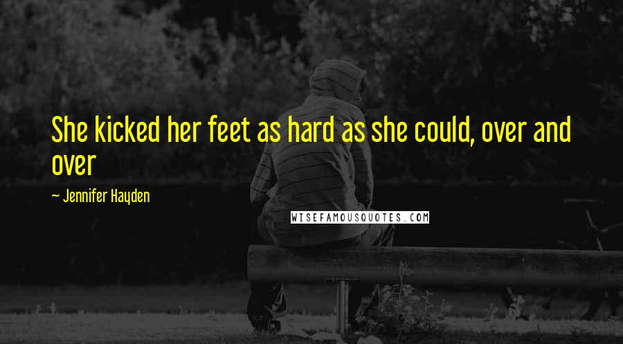 Jennifer Hayden Quotes: She kicked her feet as hard as she could, over and over