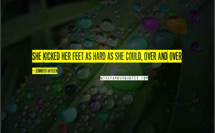 Jennifer Hayden Quotes: She kicked her feet as hard as she could, over and over