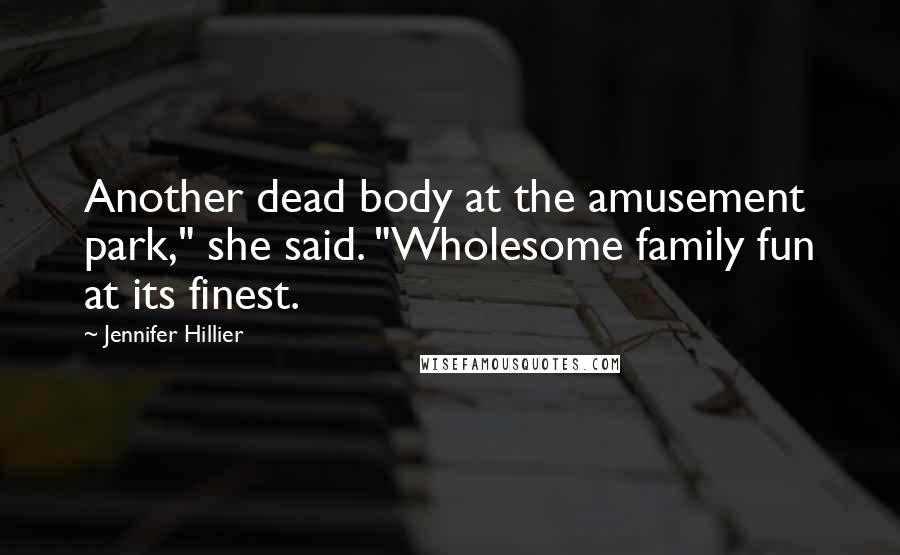 Jennifer Hillier Quotes: Another dead body at the amusement park," she said. "Wholesome family fun at its finest.